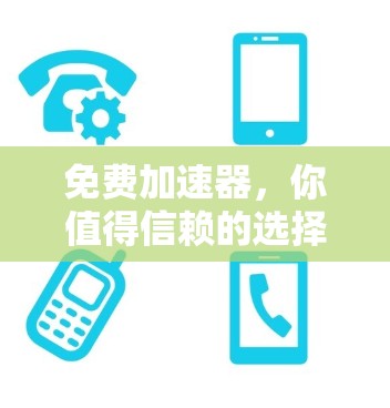 免费加速器,你值得信赖的选择