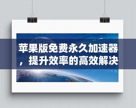 苹果版免费永久加速器,提升效率的高效解决方案