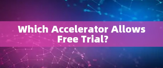 Which Accelerator Allows Free Trial? Which Accelerator Allows Free Trial?