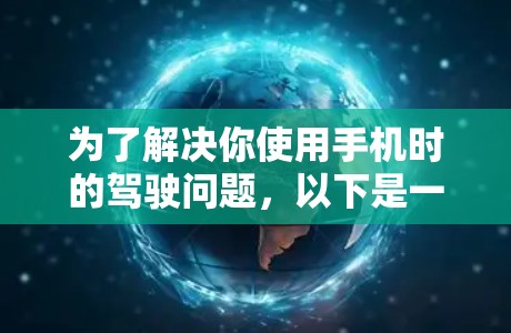 为了解决你使用手机时的驾驶问题,以下是一个清晰和有条理的解决方案 为了解决你使用手机时的驾驶问题,以下是一个清晰和有条理的解决方案