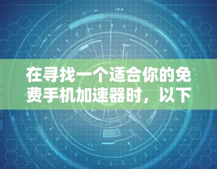 在寻找一个适合你的免费手机加速器时,以下是非常推荐的选择 在寻找一个适合你的免费手机加速器时,以下是非常推荐的选择