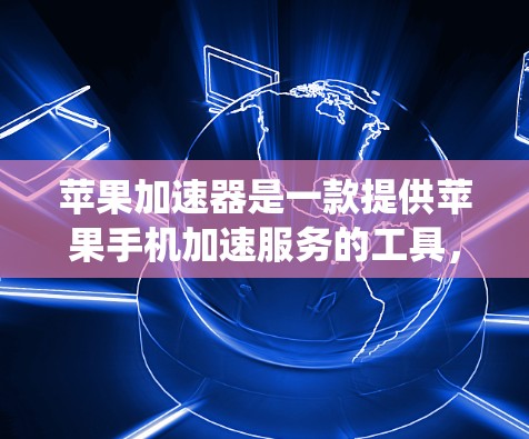 苹果加速器是一款提供苹果手机加速服务的工具,通常包括加速下载速度、优化系统设置以及提升设备性能的功能。以下是关于苹果加速器的一些信息和建议 苹果加速器是一款提供苹果手机加速服务的工具,通常包括加速下载速度、优化系统设置以及提升设备性能的功能。以下是关于苹果加速器的一些信息和建议