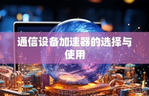 通信设备加速器的选择与使用 通信设备加速器的选择与使用