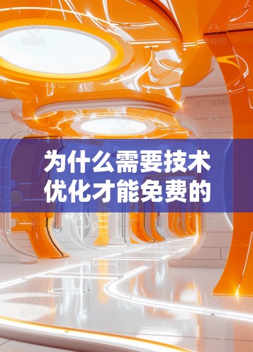 为什么需要技术优化才能免费的无广告加速器?