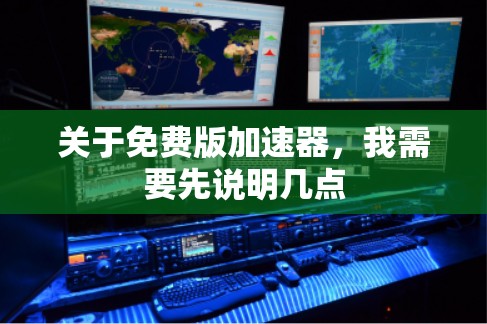 关于免费版加速器，我需要先说明几点