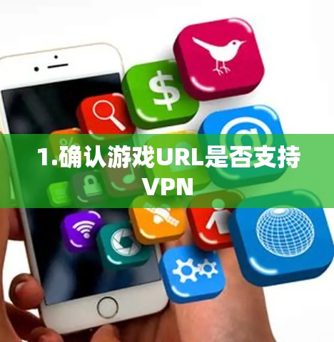 1.确认游戏URL是否支持VPN 1.确认游戏URL是否支持VPN