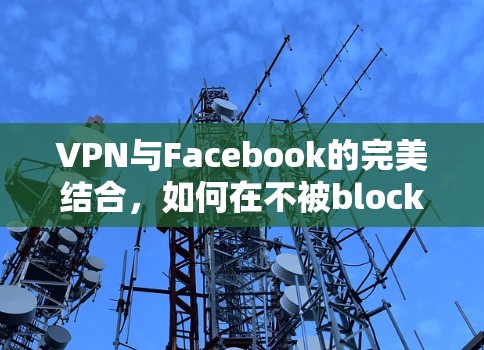VPN与Facebook的完美结合，如何在不被block的情况下，轻松访问Facebook