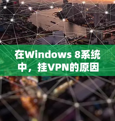 在Windows 8系统中，挂VPN的原因可能与以下因素有关