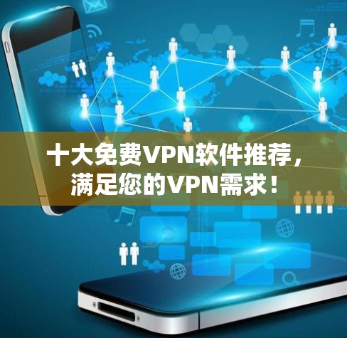 十大免费VPN软件推荐,满足您的VPN需求!