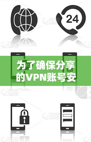 为了确保分享的VPN账号安全,以下是一些关键步骤