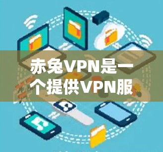 赤兔VPN是一个提供VPN服务的平台,允许用户访问互联网并保护数据隐私。以下是关于其免费线路的详细介绍