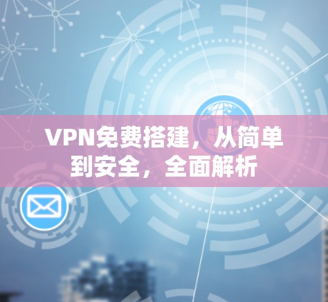 VPN免费搭建,从简单到安全,全面解析