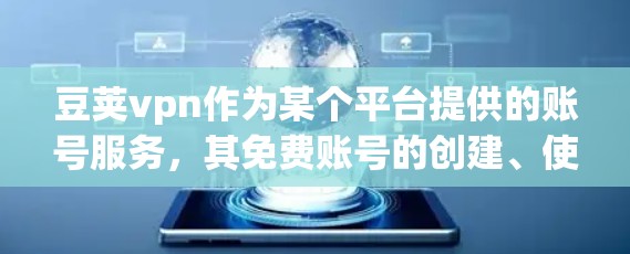 豆荚vpn作为某个平台提供的账号服务,其免费账号的创建、使用以及限制情况如下
