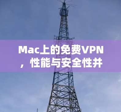 Mac上的免费VPN,性能与安全性并存的解决方案