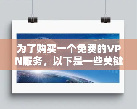 为了购买一个免费的VPN服务,以下是一些关键考虑因素