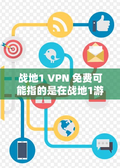 战地1 VPN 免费可能指的是在战地1游戏平台上使用VPN服务,但需要注意的是,VPN服务的使用需要根据具体的平台和情况来决定。以下是一些可能的解释和步骤