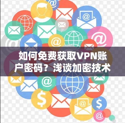 如何免费获取VPN账户密码?浅谈加密技术与密码破解