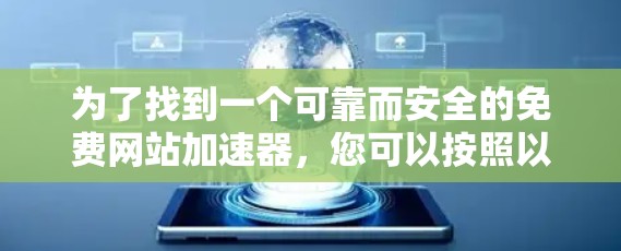 为了找到一个可靠而安全的免费网站加速器,您可以按照以下步骤进行