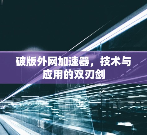 破版外网加速器,技术与应用的双刃剑