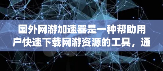 国外网游加速器是一种帮助用户快速下载网游资源的工具,通常用于解决下载速度慢、资源占用过多或系统兼容性问题。以下是一些国外 Popular 游戏加速器推荐
