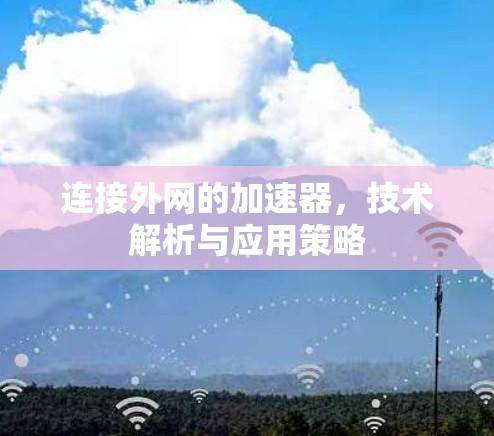 连接外网的加速器,技术解析与应用策略