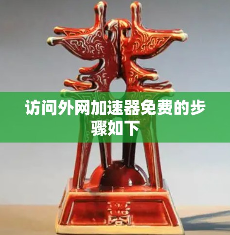 访问外网加速器免费的步骤如下