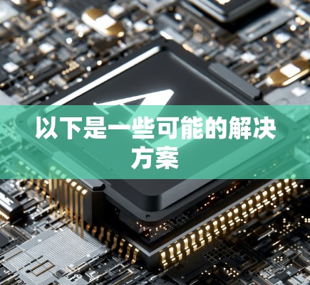 以下是一些可能的解决方案