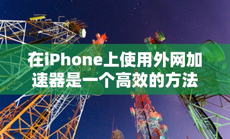 在iPhone上使用外网加速器是一个高效的方法,可以在苹果版iPad上快速连接到移动网络,提升数据传输速率。以下是苹果版iPad上常用的外网加速器推荐