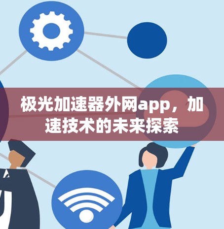 极光加速器外网app,加速技术的未来探索