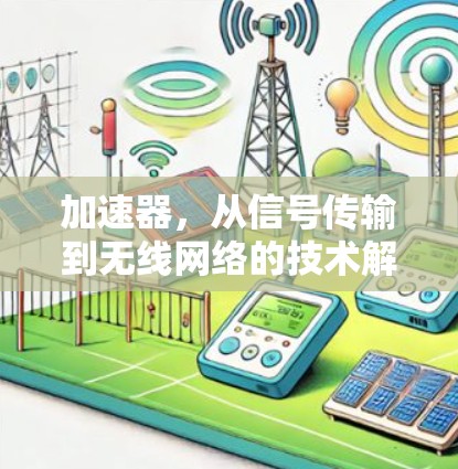 加速器,从信号传输到无线网络的技术解析