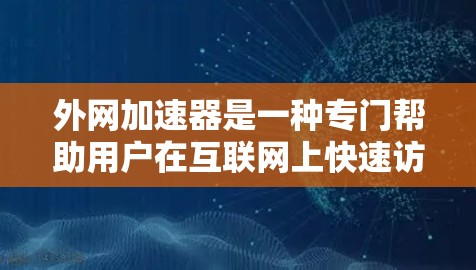 外网加速器是一种专门帮助用户在互联网上快速访问不同服务器和服务器间切换功能的软件。它通过优化网站的加载速度、减少资源使用、甚至影响网站的安全性等方式,提升用户体验。外网加速器通常的功能包括