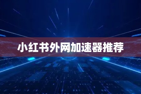 小红书外网加速器推荐
