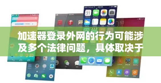 加速器登录外网的行为可能涉及多个法律问题,具体取决于当地的具体法律和法规。以下是对这一问题的详细分析和建议