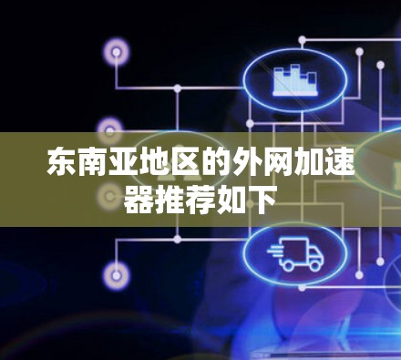 东南亚地区的外网加速器推荐如下