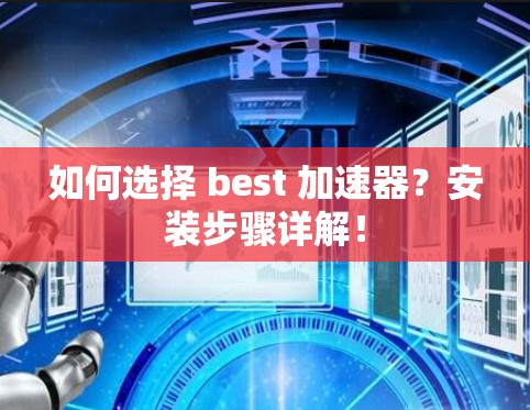 如何选择 best 加速器？安装步骤详解！