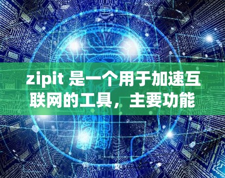 zipit 是一个用于加速互联网的工具，主要功能包括加速下载、解决网络延迟和优化连接。它支持多种网络，如Wi-Fi、移动数据和超星云。以下是关于 zipit 的详细信息
