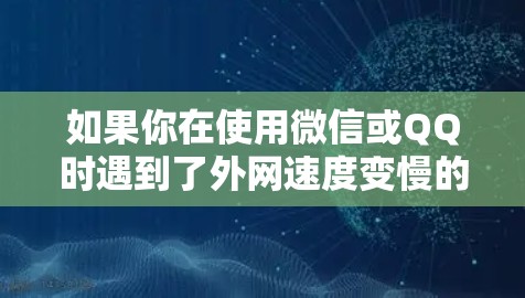 如果你在使用微信或QQ时遇到了外网速度变慢的问题，或者有其他网络问题，可以考虑以下步骤来解决