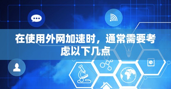 在使用外网加速时,通常需要考虑以下几点 在使用外网加速时,通常需要考虑以下几点