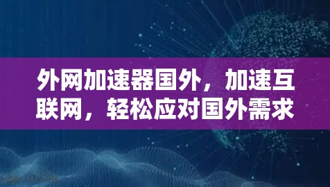 外网加速器国外，加速互联网，轻松应对国外需求