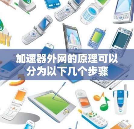 加速器外网的原理可以分为以下几个步骤
