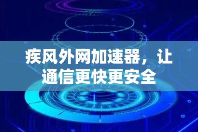 疾风外网加速器，让通信更快更安全