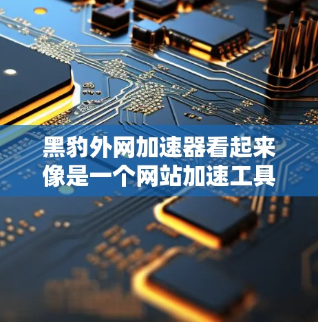 黑豹外网加速器看起来像是一个网站加速工具,可能是用来优化网站加载速度的工具。如果你需要使用它,可以按照以下步骤进行 黑豹外网加速器看起来像是一个网站加速工具,可能是用来优化网站加载速度的工具。如果你需要使用它,可以按照以下步骤进行