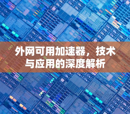 外网可用加速器，技术与应用的深度解析