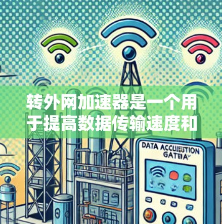转外网加速器是一个用于提高数据传输速度和优化服务器外应用性能的工具。以下是关于转外网加速器的初步信息和一些常见的使用方法 转外网加速器是一个用于提高数据传输速度和优化服务器外应用性能的工具。以下是关于转外网加速器的初步信息和一些常见的使用方法