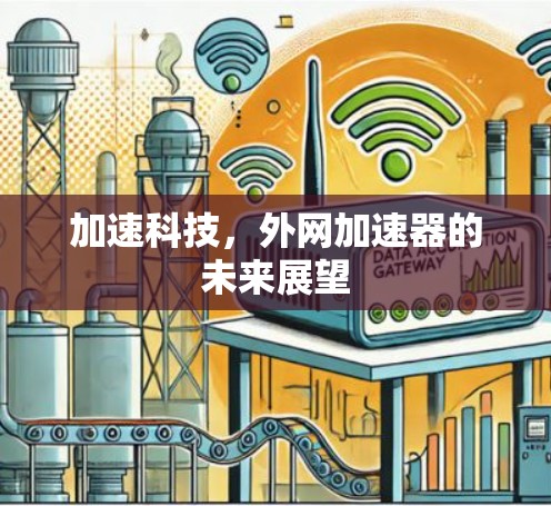 加速科技,外网加速器的未来展望 加速科技,外网加速器的未来展望