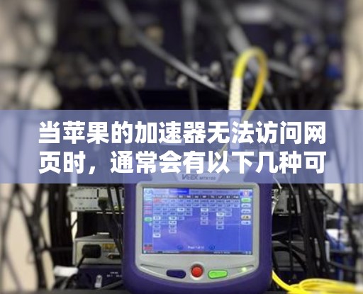 当苹果的加速器无法访问网页时，通常会有以下几种可能的原因和解决方案