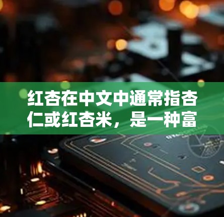 红杏在中文中通常指杏仁或红杏米,是一种富含营养的食品。以下是对红杏加速器的详细分析和解释 红杏在中文中通常指杏仁或红杏米,是一种富含营养的食品。以下是对红杏加速器的详细分析和解释