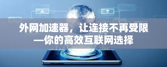外网加速器,让连接不再受限—你的高效互联网选择 外网加速器,让连接不再受限—你的高效互联网选择