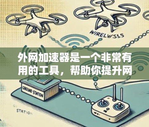 外网加速器是一个非常有用的工具,帮助你提升网页访问速度,特别是在使用外网时。以下是一些推荐的外网加速器推荐 外网加速器是一个非常有用的工具,帮助你提升网页访问速度,特别是在使用外网时。以下是一些推荐的外网加速器推荐