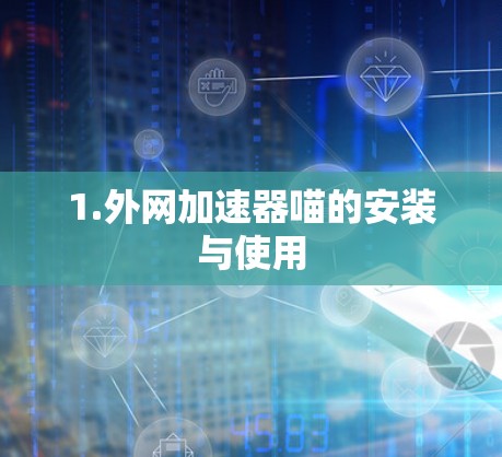 1.外网加速器喵的安装与使用 1.外网加速器喵的安装与使用
